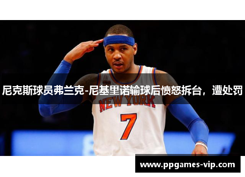 尼克斯球员弗兰克-尼基里诺输球后愤怒拆台，遭处罚