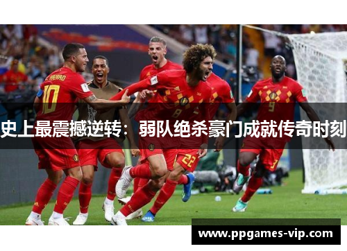 史上最震撼逆转：弱队绝杀豪门成就传奇时刻