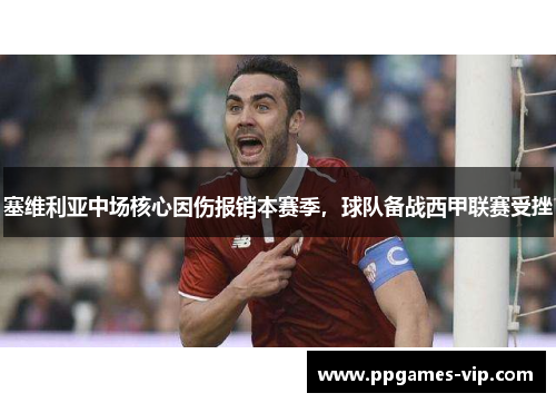 塞维利亚中场核心因伤报销本赛季，球队备战西甲联赛受挫