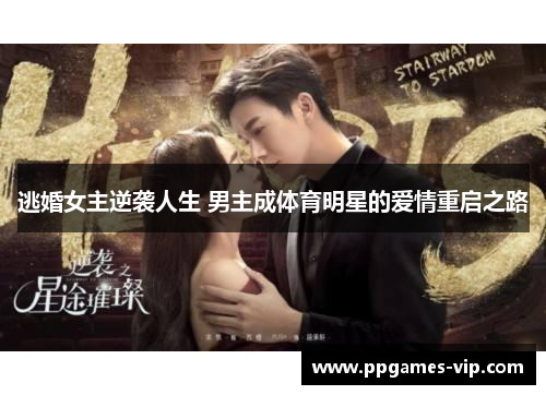 逃婚女主逆袭人生 男主成体育明星的爱情重启之路