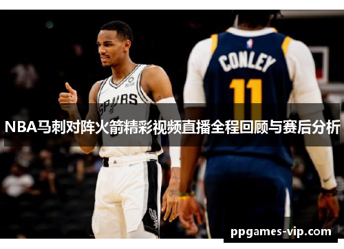 NBA马刺对阵火箭精彩视频直播全程回顾与赛后分析